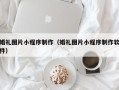 清镇婚礼图片小程序制作（婚礼图片小程序制作软件）